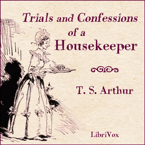 Trials and Confessions of a Housekeeper - T. S. ARTHUR