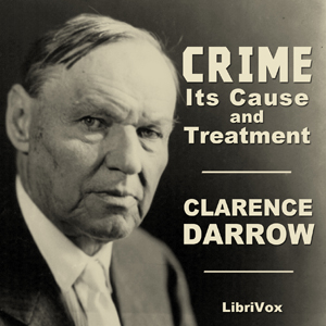 Crime: Its Cause and Treatment - Clarence DARROW