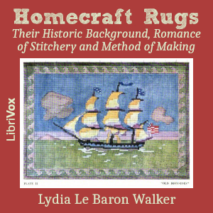 Homecraft Rugs: Their Historic Background, Romance of Stitchery and Method of Making - Lydia Le Baron Walker