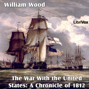 Chronicles of Canada Volume 14 - The War With the United States: A Chronicle of 1812 - William Wood