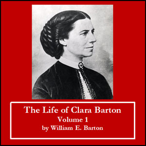 The Life of Clara Barton - Volume 1 - William E. Barton
