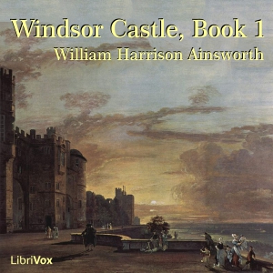 Windsor Castle, Book 1 - William Harrison Ainsworth