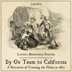 By Ox Team to California - A Narrative of Crossing the Plains in 1860 - Lavinia Honeyman PORTER