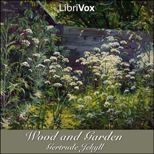 Wood and Garden: Notes and Thoughts, Practical and Critical, of a Working Amateur - Gertrude Jekyll