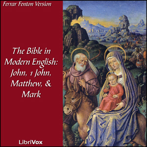 Bible (Fenton) NT 04, 23, 01, 02: Holy Bible in Modern English, The: John, 1 John, Matthew, Mark - Ferrar Fenton Bible