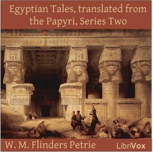 Egyptian Tales, translated from the Papyri, Series Two : XVIIIth to XIXth Dynasty - William Matthew Flinders Petrie