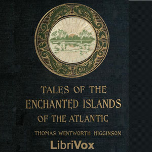 Tales of the Enchanted Islands of the Atlantic - Thomas Wentworth Higginson