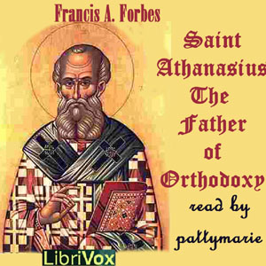 Saint Athanasius: The Father of Orthodoxy - Frances Alice Forbes