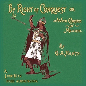 With Cortez in Mexico, or By Right of Conquest - G. A. Henty