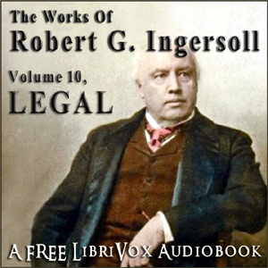 The Works of Robert G. Ingersoll, Volume 10 - Legal - Robert G. Ingersoll