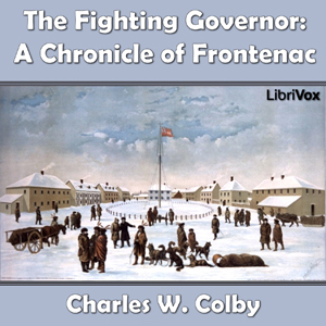 Chronicles of Canada Volume 07 - The Fighting Governer: A Chronicle of Frontenac - Charles W. Colby