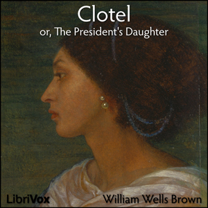 Clotel, or, The President's Daughter - William Wells BROWN