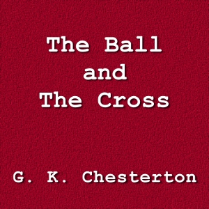 The Ball and the Cross - G. K. Chesterton