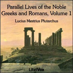 Parallel Lives of the Noble Greeks and Romans Vol. 1 - Lucius Mestrius PLUTARCHUS