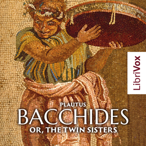 Bacchides: or, The Twin Sisters - Titus Maccius Plautus