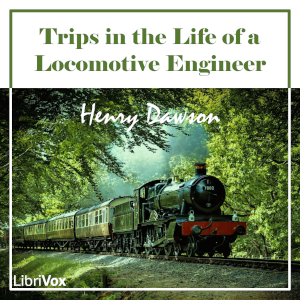 Trips in the Life of a Locomotive Engineer - Henry Dawson