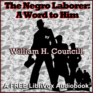 The Negro Laborer: A Word to Him - William H. Councill