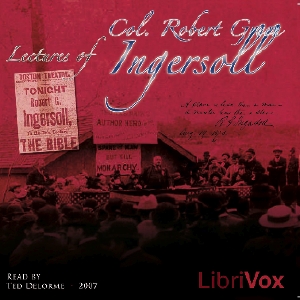 Lectures of Col. R.G. Ingersoll, Volume 1 - Robert G. Ingersoll