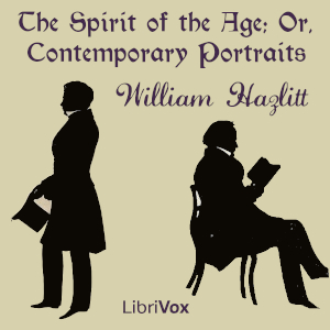 The Spirit of the Age; Or, Contemporary Portraits - William Hazlitt