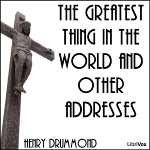 The Greatest Thing in the World and Other Addresses - Henry Drummond