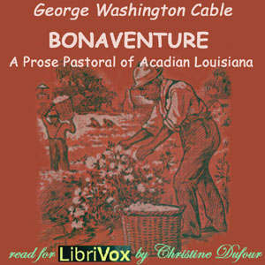 Bonaventure, A Prose Pastoral of Acadian Louisiana - George Washington CABLE