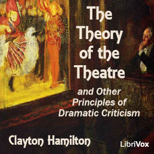 The Theory of the Theatre, and Other Principles of Dramatic Criticism - Clayton Hamilton