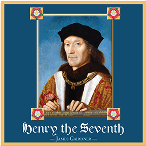 Henry the Seventh - James Gairdner