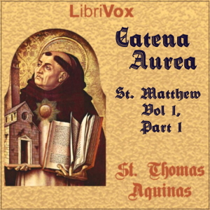 Catena Aurea, St. Matthew - Vol 1, Part 1 - Saint Thomas Aquinas