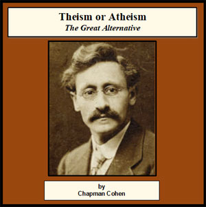Theism or Atheism, The Great Alternative - Chapman Cohen