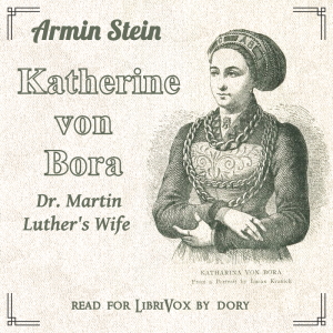Katharine von Bora: Dr. Martin Luther's Wife - Armin Stein