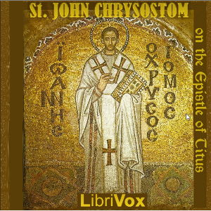 St. John Chrysostom on the Epistle of Titus - St. John CHRYSOSTOM