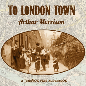 To London Town - Arthur Morrison