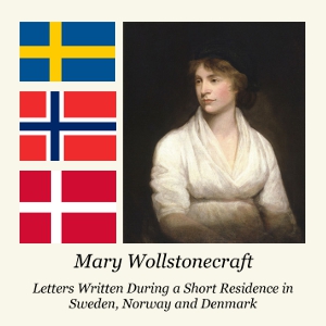 Letters Written During a Short Residence in Sweden, Norway and Denmark - Mary Wollstonecraft