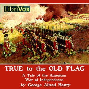 True to the Old Flag - G. A. Henty