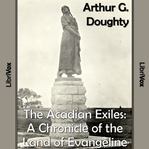 Chronicles of Canada Volume 09  - The Acadian Exiles: A Chronicle of the Land of Evangeline - Arthur G. Doughty