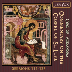 Commentary on the Gospel of Luke, Sermons 111-125 - Cyril of Alexandria