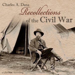 Recollections of the Civil War - Charles Anderson DANA