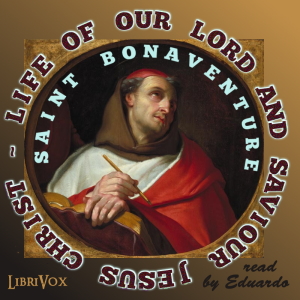 St. Bonaventure's Life of Our Lord and Saviour Jesus Christ - Saint Bonaventure