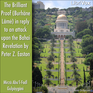 The Brilliant Proof (Burhäne Lämé) in reply to an attack upon the Bahai Revelation by Peter Z. Easton - Mírzá Abu’l-Fadl GULPÁYGÁNÍ