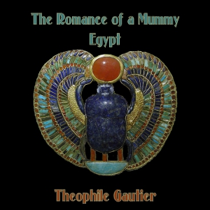 The Romance of a Mummy and Egypt - Théophile Gautier