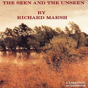 The Seen and the Unseen - Richard Marsh