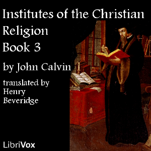 Institutes of the Christian Religion, Book 3 - John Calvin