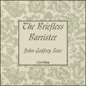The Briefless Barrister - John Godfrey Saxe