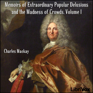 Memoirs of Extraordinary Popular Delusions and the Madness of Crowds, Volume 1 - Charles MACKAY