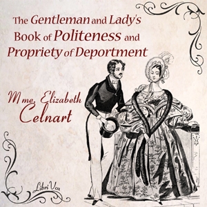 The Gentleman and Lady's Book of Politeness and Propriety of Deportment - Élisabeth CELNART