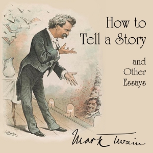 How to Tell a Story, and Other Essays - Mark Twain