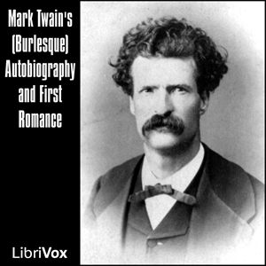 Mark Twain's (Burlesque) Autobiography and First Romance - Mark Twain
