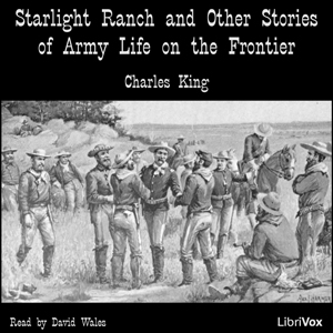 Starlight Ranch And Other Stories Of Army Life On The Frontier - Charles KING