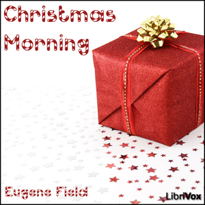 Christmas Morning - Eugene Field