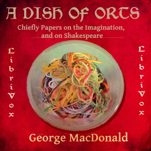 A Dish of Orts: Chiefly Papers on the Imagination, and on Shakespeare - George MacDonald